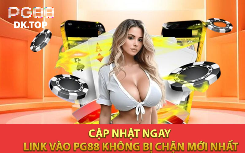 Cập nhật ngay link vào PG88 không bị chặn mới nhất